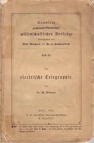 Siemens, W (Werner): Die electrische Telegraphie. (= Sammlung gemeinverständlicher wissenschaftlicher Vorträge Heft 22. Herausgegeben von Rudolf Virchow und Fr. v. Holtzendorff. 