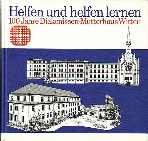 Sobotka, Bruno J. (Hrsg.): Helfen und helfen lernen : 100 Jahre Diakonissen-Mutterhaus Witten. Im Auftrage des Diakoniewerkes Ruhr-Witten hrsg. 