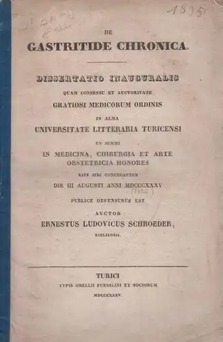 Schroeder, (Ernst Ludwig): De gastritide chronica. Dissertatio inauguralis quam [...] in alma Universitate Litteraria Turicensi [...] publice defensurus est. 