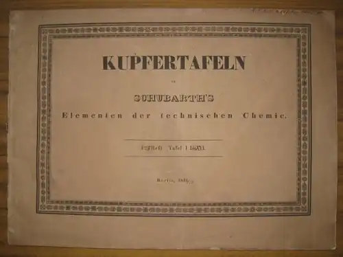 Schubarth, Ernst Ludwig ; Rücker, August: Kupfertafeln zu Schubarth's Elementen der technischen Chemie. Erstes bis Zweites ( I. - II.) Heft, Tafeln I - XVI. So komplett für die Erstauflage. 