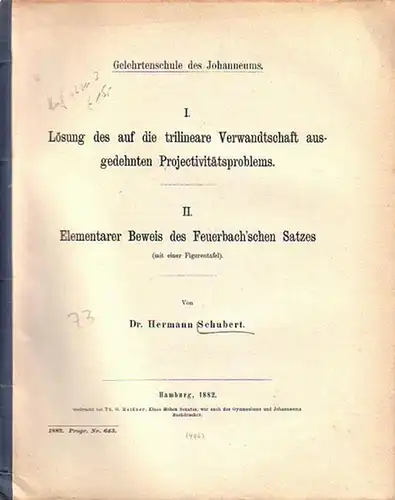 Schubert, Hermann: I.Lösung des auf die trilineare Verwandschaft ausgedehnten Projectivitätsproblems. II. Elementarer Beweis des Feuerbach´schen Satzes. G347. 