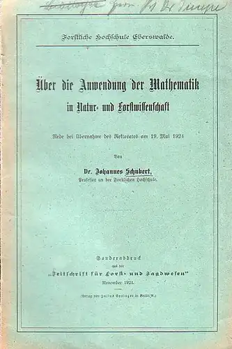 Schubert, Johannes: Über die Anwendung der Mathematik in Natur  und Forstwissenschaft. Rede bei Übernahme des Rektorates der Forstlichen Hochschule Eberswalde am 19. Mai 1924.. 