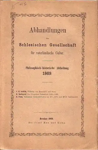 Schück, C. E.  und H. Markgraf und H. Palm: Abhandlungen der Schlesischen Gesellschaft für vaterländische Kultur. Philosophisch historische Abtheilung. 1869. Im Inhalt Berichte von.. 