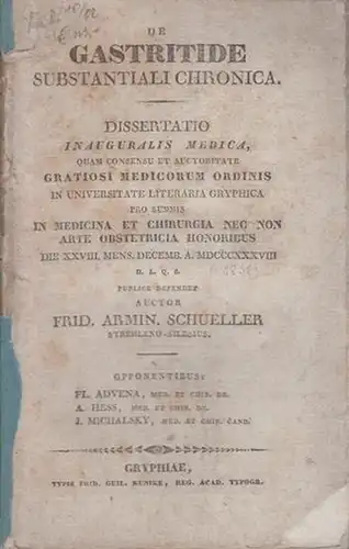 Schueller, Frid. Armin: De gastritide substantiali chronica. Dissertatio inauguralis medica, quam [...] in Universitate Literaria Gryphica [...] publice defendet. 