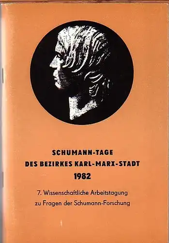 Schumann, Robert (1810-1856). - Geißler, William (Redaktion): Schumann-Tage des Bezirkes Karl-Marx-Stadt 1982. 7. wissenschaftliche Arbeitstagung zu Fragen der Schumann-Forschung. 