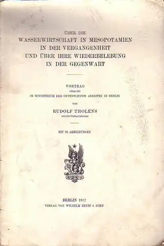 Tholens, Rudolf: Über die Wasserwirtschaft in Mesopotamien in der Vergangenheit und über die Wiederbelebung in der Gegenwart. Vortrag gehalten im Ministerium der öffentlichen Arbeiten in Berlin. 