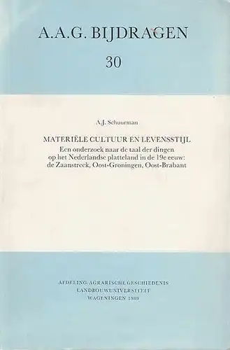 Schuurman, A.J: Materiele cultuur en levensstijl : Een onderzoek naar de taal der dingen op het Nederlandse platteland in de 19e eeuw: de Zaanstreek, Oost-Groningen, Oost-Brabant. (with a summary in English). 