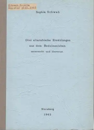 Schwab, Sophia: Drei Altarabische Erzählungen aus dem Beduinenleben untersucht und übersetzt. Die Geschichte von Hansa und Sahr / Die Geschichte von Miqdad und Mayyasa / Die Geschichte von Sul und Sumul. 