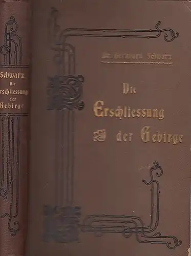 Schwarz, Bernhard: Die Erschließung der Gebirge von den ältesten Zeiten bis auf Saussure (1787). Nach Vorlesungen an der Königlichen Bergakademie zu Freiberg i.S. für Geographen, Kulturhistoriker und Militärs dargestellt von Bernhard Schwarz. 
