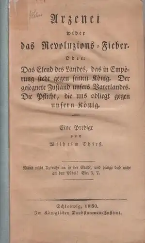 Thieß, Wilhelm: Arzenei wider das Revoluzions-Fieber. Oder: Das Elend des Landes, das in Empörung steht gegen seinen König. Der gesegnete Zustand unsers Vaterlandes. Die Pflicht, die uns obliegt gegen unsern König. Eine Predigt. 