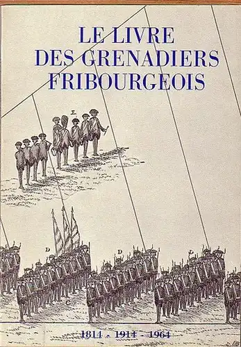 Thilo, Eric E: Le livre des grenadiers fribourgeois 1814 - 1914 - 1964. Rassemblé et présenté par Eric E. Thilo und Georges Corpataux. 