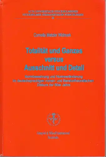 Widmark, Cornelia Metzler: Totalität und Ganzes versus Ausschnitt und Detail : Normbewahrung und Normveränderung im deutschsprachigen roman- und literaturtheoretischen Diskurs der 60er Jahre. 