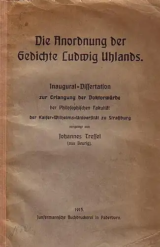 Tressel, Johannes: Die Anordnung der Gedichte Ludwig Uhlands. Inaugural-Dissertation zur Erlangung der Doktorwürde der Philosophischen Fakultät der Kaiser-Wilhelm-Universität zu Straßburg vorgelegt von Johannes Tressel (aus Beurig). 