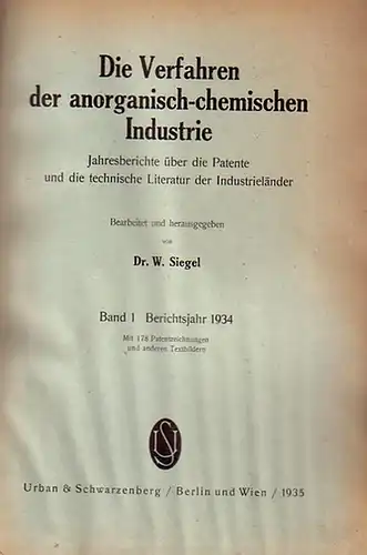 Siegel, W. (Hrsg.): Die Verfahren der anorganisch-chemischen Industrie : Jahresbericht über die Patente und die technische Literatur der Industrieländer. Bd. 1 Berichtsjahr 1934 / Bd. 2 Berichtsjahr 1935. Wohl kpl. in 2 Bdn. 