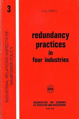 Smith, A.D: Redundancy practices in four industries. A Comparison of Structural Redundancy Practices in the Railway, Steel, Cotton Textiles and Telecommunications industries of the United States und the United Kingdom. 