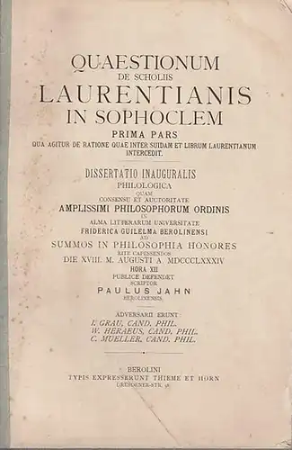 Sophokles. - Jahn, Paulus: Quaestionum de scholiis Laurentianis in Sophoclem prima pars, qua agitur de ratione quae inter Suidam et librum Laurentianum intercedit. Dissertatio inauguralis philologica [...] Univ. Friderica Guilelma Berolinensi (Friedrich -