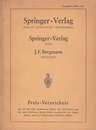 Springerverlag: Springer - Verlag Berlin - Göttingen - Heidelberg, Springe r- Verlag Wien, Verlag J.F. Bergmann München. Preisverzeichnis der seit Mai 1945 erschienenen Bücher und...