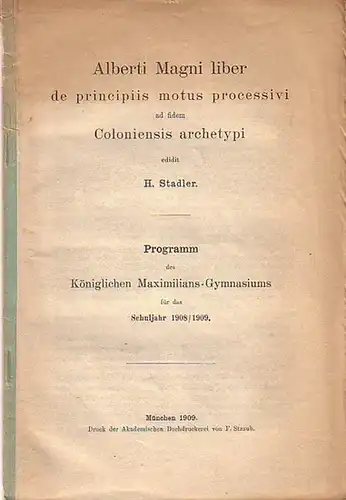 Stadler, H: Alberti Magni liber de principiis motus processivi ad fidem Coloniensis archetypi. Aus: Programm des Königlichen Maximilians-Gymnasiums für das Schuljahr 1908 / 1909. 