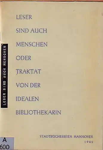 Stadtbücherei Hannover: Leser sind auch Menschen oder Traktat von der idealen Bibliothekarin. Aus dem Amerikanischen übertragen, für deutsche Verhältnisse umgearbeitet, illustriert und mit einem Nachwort...