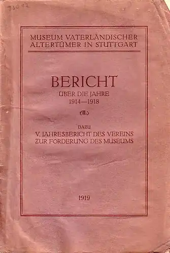 Stuttgart / Goessler: Museum vaterländischer Altertümer in Stuttgart: Bericht über die Jahre 1914 - 1918 (II). Dazu V. Jahresbericht des Vereins zur Förderung des Museums. 