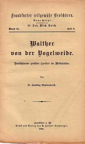 Wattendorf, Ludwig Dr. // Raich, Joh. Mich. Dr. (Hrsg.): Frankfurter zeitgemäße Broschüren. Neue Folge Band XV. Heft 6. - Walther von der Vogelweide. Deutschlands größter Lyriker im Mittelalter. 