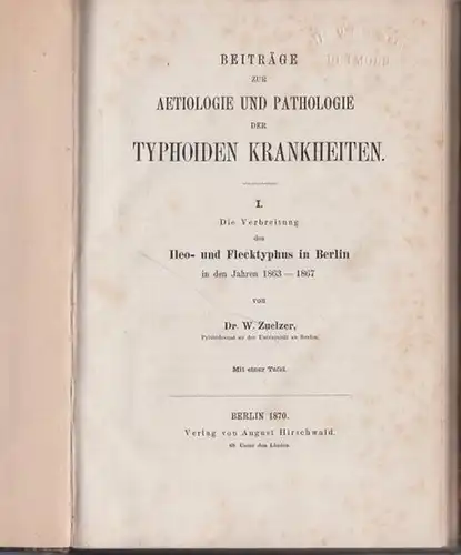 Zuelzer, W: Beiträge zur Aetiologie und Pathologie der typhoiden Krankheiten. Bd. I: Die Verbreitung des Ileo- und Flecktyphus in Berlin in den Jahren 1863 - 1867. 