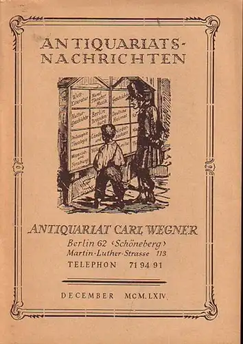 Wegner, Carl ( Antiquariat Berlin ): Antiquariatsnachrichten (aus vielen Gebieten). Angebot des Antiquariat Carl Wegner, Berlin, Martin-Luther-Str.113 im December 1964. Mit 1618 Nummern. 