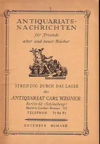 Wegner, Carl ( Antiquariat Berlin ): Antiquariatsnachrichten für Freunde alter und neuer Bücher (aus vielen Gebieten). Streifzug durch das Lager des Antiquariat Carl Wegner, Berlin, Martin-Luther-Str.113 im December 1963. Mit 1433 Nummern. 