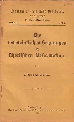 Zimmermann, A.  // Raich, Joh. Mich. Dr. (Hrsg.): Frankfurter zeitgemäße Broschüren. Neue Folge Band XVI. Heft 2. - Die vermeintlichen Segnungen der schottischen Reformation. 
