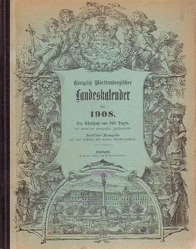 Württemberg, Kalender für das Königreich: Königlich Württembergischer Landeskalender für 1908. Ein Schaltjahr von 366 Tagen, das zweite des 20. Jahrhunderts. 