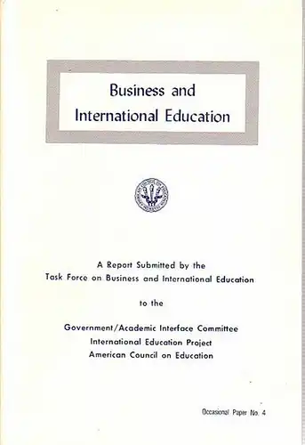 Task Force on Business and International Education - Nehrt, Lee C: Business and International Education. A Report Submitted by the Task Force on Business and International Education to the Government / Academic Interface Committee. International Education