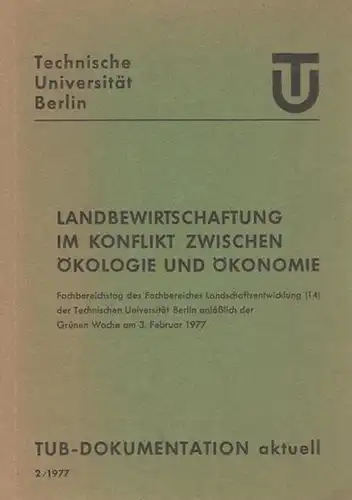 TUB: Landbewirtschaftung im Konflikt zwischen Ökologie und Ökonomie. Fachbereichstag des Fachbereiches Landschaftsentwicklung (14) der Technischen Universität Berlin anläßlich der Grünen Woche am 3. Februar 1977...