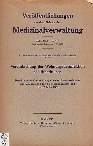 Tuberkel: Vereinfachung der Wohnungsdesinfektion bei Tuberkulose. Bericht über die Verhandlungen des Unterausschusses des Ausschusses für die Seuchenbekämpfung vom 27. März 1934. (= Verhandlungen des Preußischen.. 