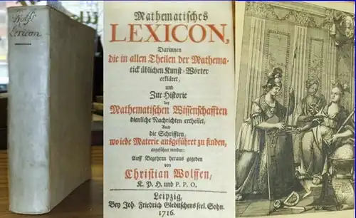 Mathematisches Lexicon, Darinnen die in allen Theilen der Mathematik üblichen Kunst Wörter erkläret, und zur Historie der Mathematischen Wissenschafften dienliche Nachrichten ertheilet, auch die Schrifften.. 