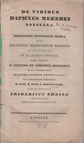 Theile, Fridericus: De viribus Daphnes Mezerei nonnulla. Dissertatio inauguralis medica quam [...] in Academia Lipsiensi [...] publice defendet. 