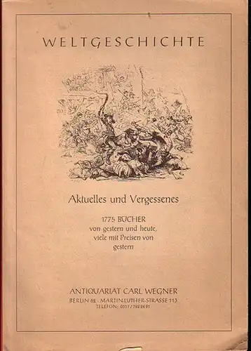 Wegner, Carl ( Antiquariat Berlin ): Weltgeschichte. Aktuelles und Vergessenes. 1775 Bücher von gestern und heute, viele mit Preisen von gestern. Antiquariatskatalog Carl Wegner, Berlin, Martin-Luther-Str. 113 etwa 1970. Mit 1775 Nummern. 