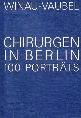 Winau, Rolf und Ekkehard Vaubel: Chirurgen in Berlin. 100 Porträts. 