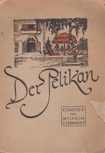 Utermann, Wilhelm: Der Pelikan. Komödie. 