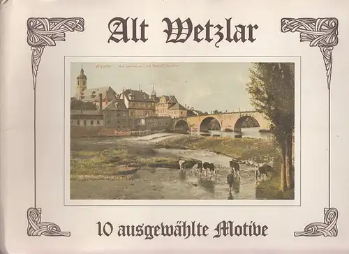 Wetzlar. - Bauer / Probe (Hrsg.): Alt Wetzlar : 10 ausgewählte Motive - Langgasse / Kalsmunt / Mehlwaage / Dom / Friedenstraße / Lahnbrücke / Trachtengruppe / Eisenbrücke / Wetzlar / Kalsmunttor. 