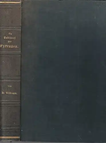 Willkomm, Moritz: Die Halbinsel der Pyrenäen, eine geographisch-statistische Monographie, nach den neuesten Quellen und nach eigener Anschauung bearbeitet von Moritz Willkomm. 