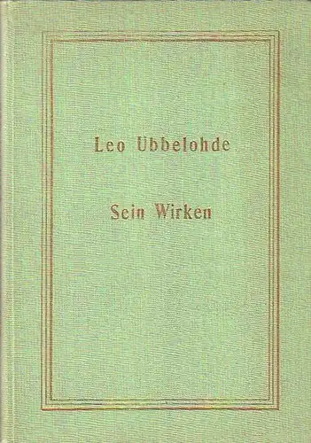 Ubbelohde, Leo: Leo Ubbelohde. Sein bisheriges Lebenswerk dargestellt und herausgegeben von Schülern, Kollegen und Freunden. Darstellung seines bisherigen wissenschaftlichen und sozialen Lebenswerkes. 