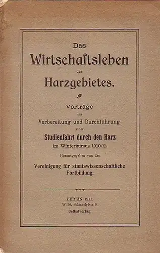 Harz. - Vereinigung für staatswissenschaftliche Fortbildung (Hrsg.): Das Wirtschaftsleben des Harzgebietes. Vorträge zur Vorbereitung und Durchführung einer Studienfahrt durch den Harz im Winterkursus 1910 /...