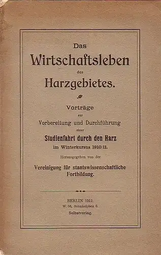 Harz.   Vereinigung für staatswissenschaftliche Fortbildung (Hrsg.): Das Wirtschaftsleben des Harzgebietes. Vorträge zur Vorbereitung und Durchführung einer Studienfahrt durch den Harz im Winterkursus 1910.. 