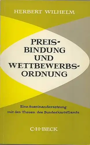 Wilhelm, Herbert: Preisbindung und Wettbewerbsordnung. Eine Auseinandersetzung mit den Thesen des Bundeskartellamtes. 