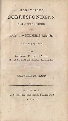 Zach, F. von (Hrsg.): Monatliche Correspondenz zur Beförderung der Erd  und Himmels Kunde. 15. Band sep. / Aus dem Inhalt: Astronomische Beobachtungen im südlichen.. 