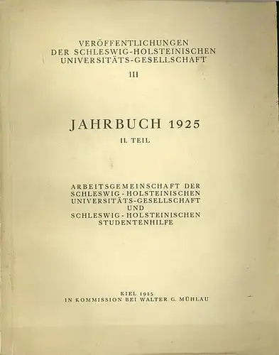 Veröffentlichungen der Schleswig - Holsteinischen Universitäts- Gesellschaft: Veröffentlichungen der Schleswig - Holsteinischen Universitäts- Gesellschaft III (3). Jahrbuch 1925 II. (2.) Teil. Arbeitsgemeinschaft der Schleswig...