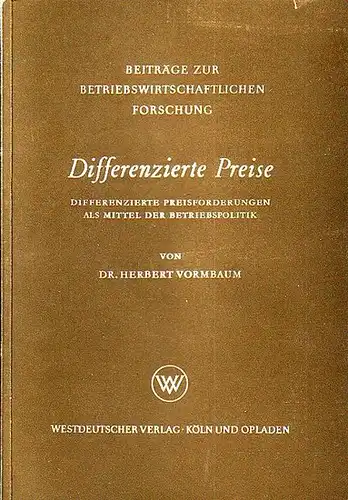 Vormbaum, Herbert: Differenzierte Preise : Differenzierte Preisforderungen als Mittel der Betriebspolitik. 