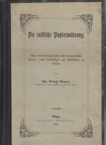 Wagner, Adolph: Die russische Papierwährung : Eine volkswirtschaftliche und finanzpolitische Studie, nebst Vorschlägen zur Herstellung der Valuta. 