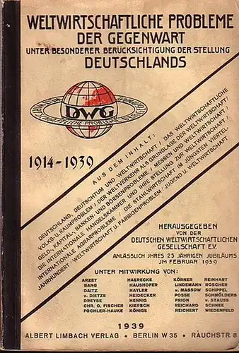 Weltwirtschaft: Weltwirtschaftliche Probleme der Gegenwart unter besonderer Berücksichtigung der Stellung Deutschlands 1914   1939. Herausgegeen von der Deutschen weltwirtschaftlichen Gesellschaft e.V. anlässlich ihres 25jährigen.. 