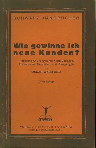 Wallfried, Oskar: Wie gewinne ich neue Kunden? Praktische Anleitungen mit vielen Vorlagen, Illustrationen, Beispielen und Anregungen. 